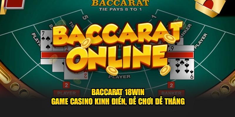 Baccarat 18WIN - Game Casino Kinh Điển, Dễ Chơi Dễ Thắng