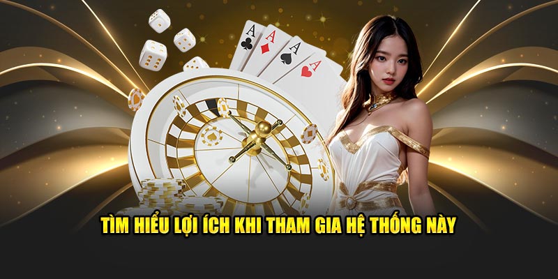 Tìm hiểu lợi ích khi tham gia hệ thống này